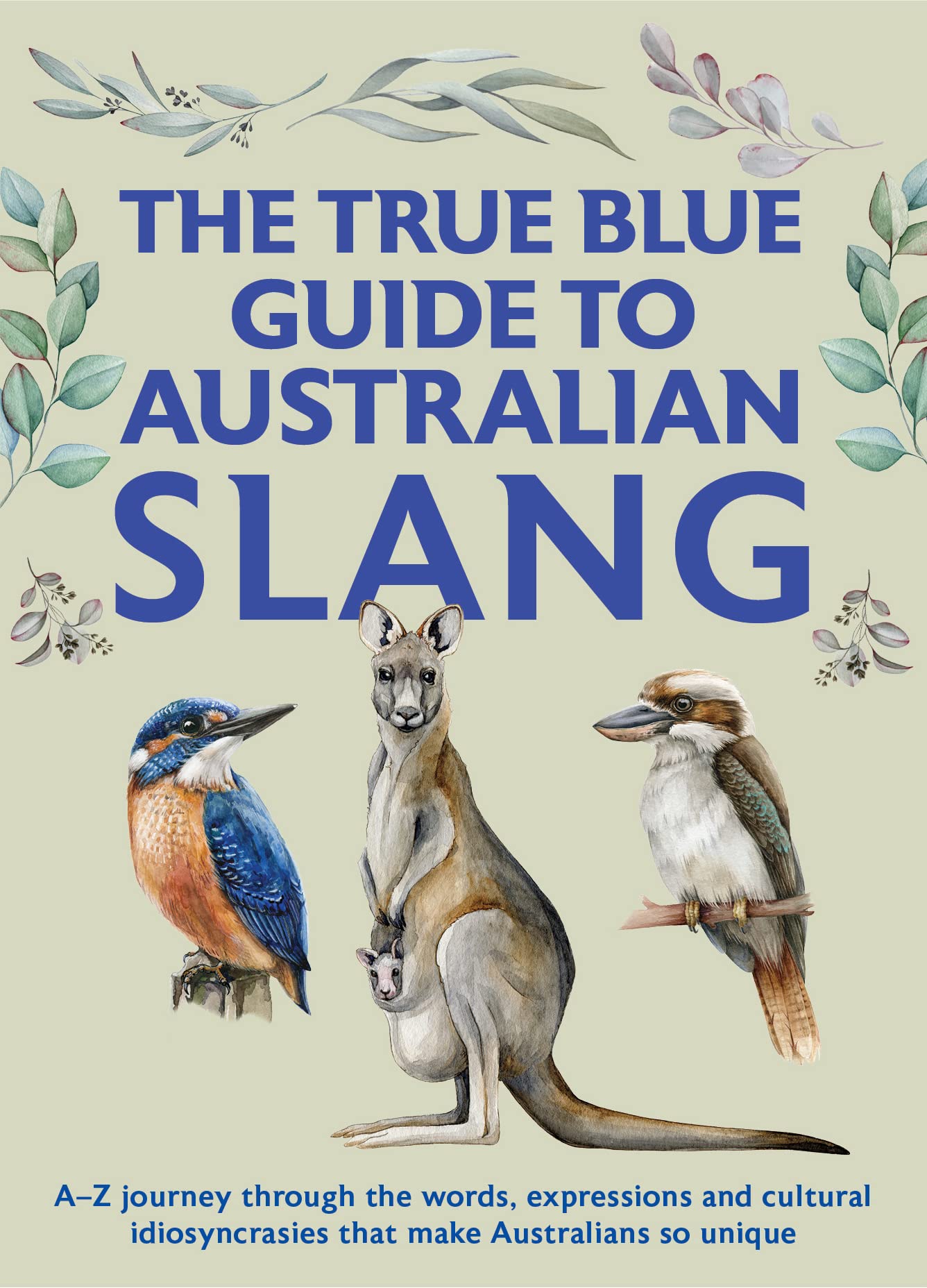 The True Blue Guide to Australian Slang: A-Z journey through the words, expressions and cultural idiosyncrasies that make Australians so unique Social Sciences