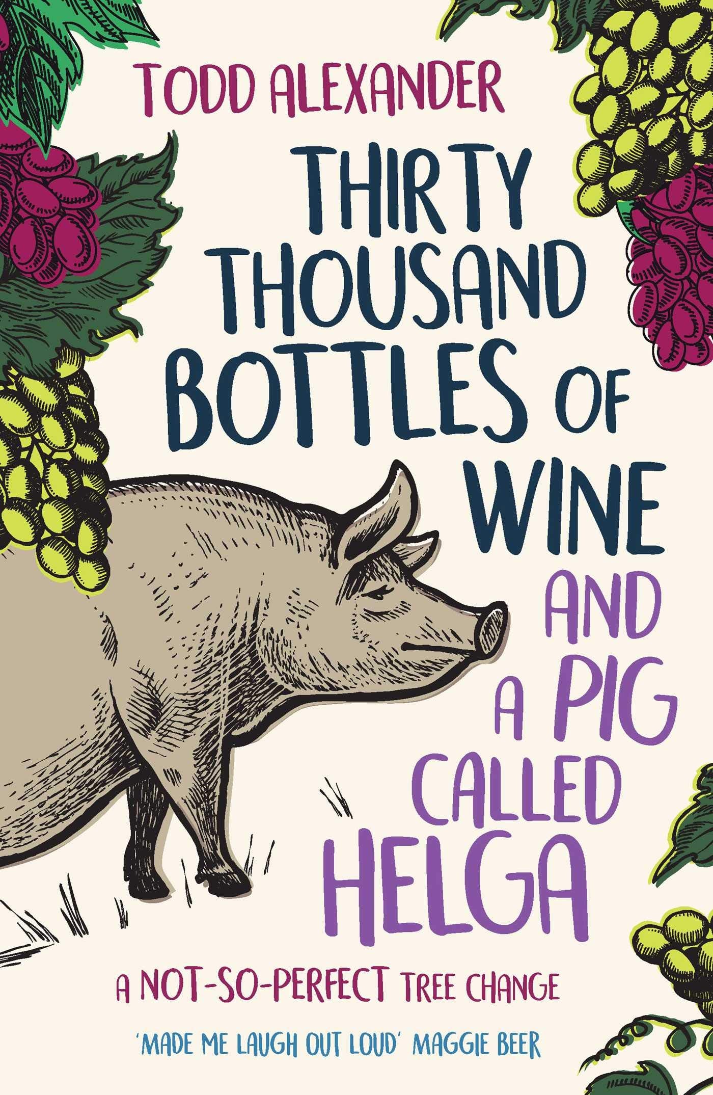 Thirty Thousand Bottles of Wine and a Pig Called Helga: A not-so-perfect tree change Art & Literature