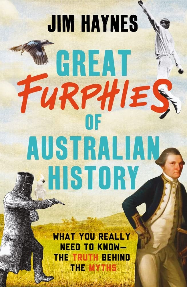 Great Furphies of Australian History: What You Really Need to Know: the Truth Behind the Myths book