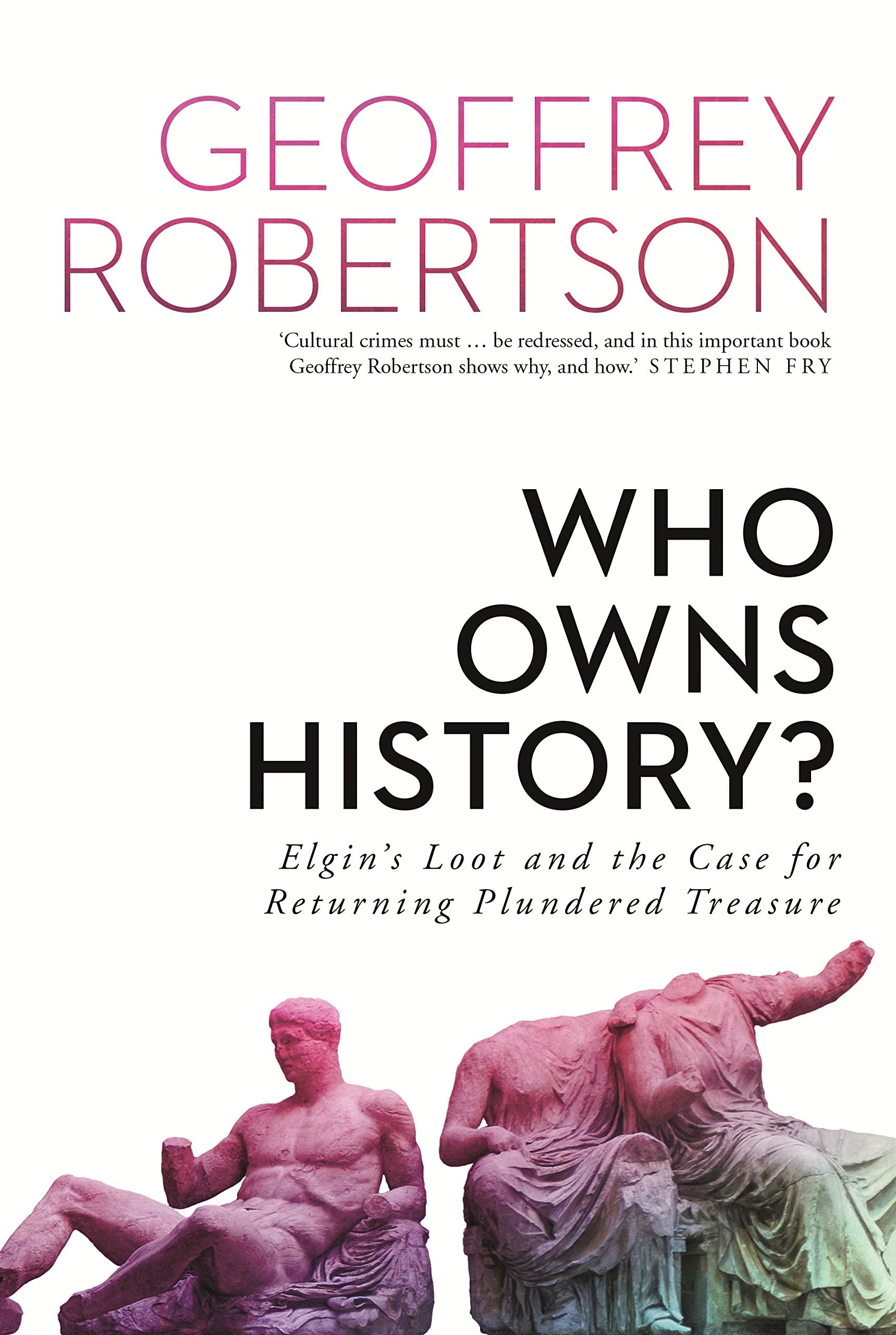 Who Owns History : Elgin's Loot and the Case for Returning Plundered Treasure Books