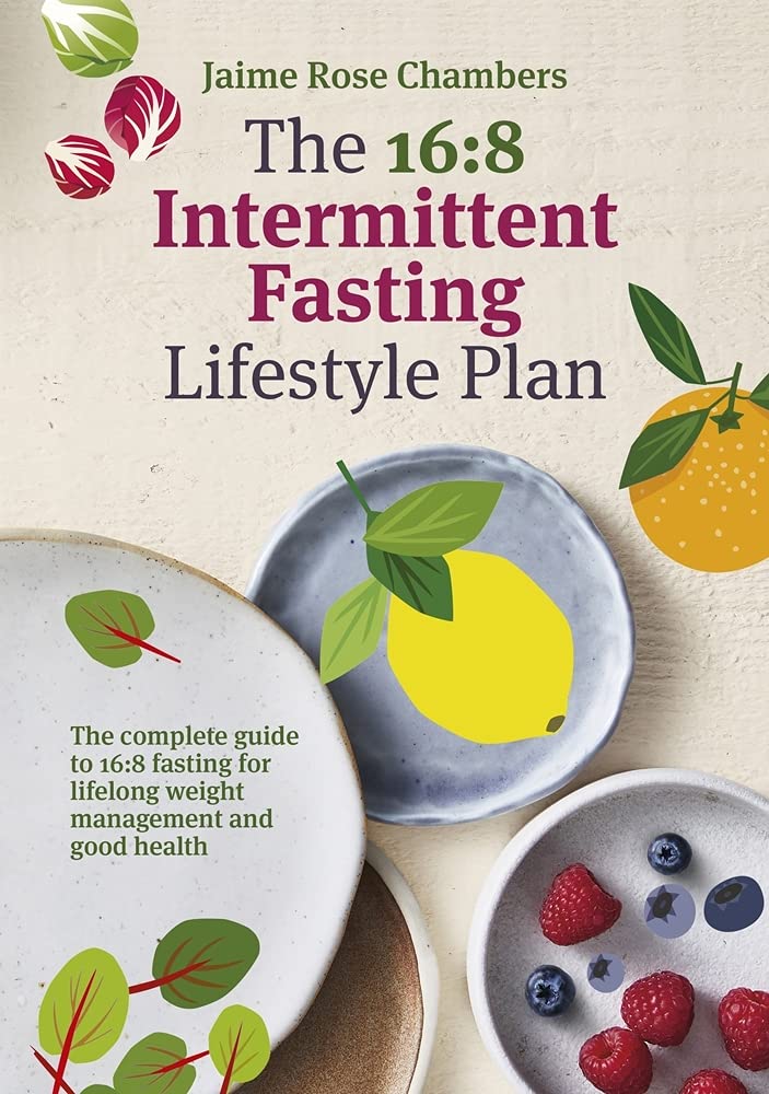 The 16:8 Intermittent Fasting Lifestyle Plan: The Complete Guide to 16:8 Fasting for Lifelong Weight Management and Good Health book