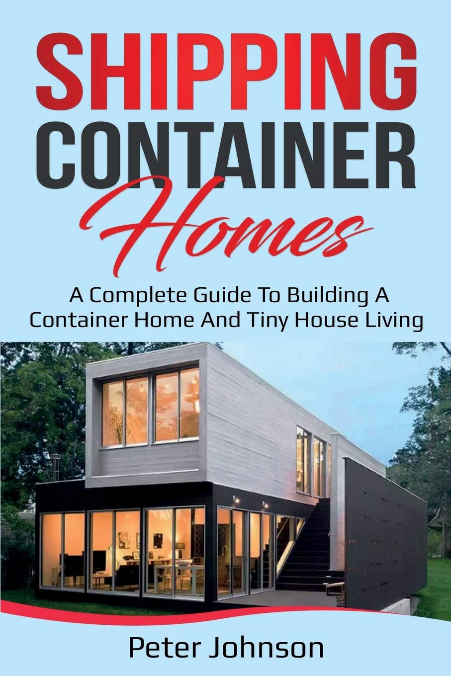 Shipping Container Homes: A Complete Guide to Building a Container Home and Tiny House Living book