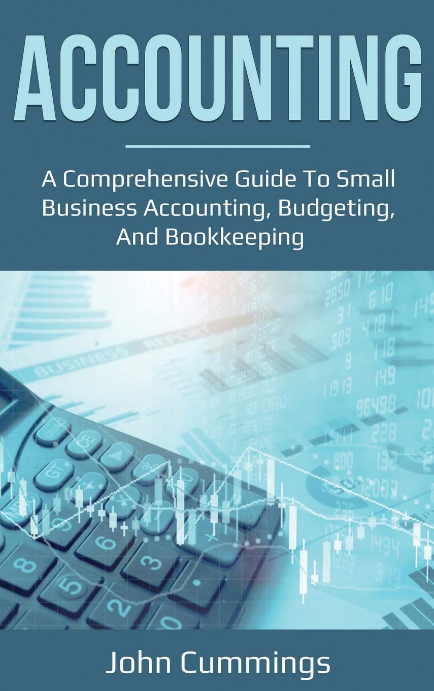 Accounting: A Comprehensive Guide to Small Business Accounting, Budgeting, and Bookkeeping book
