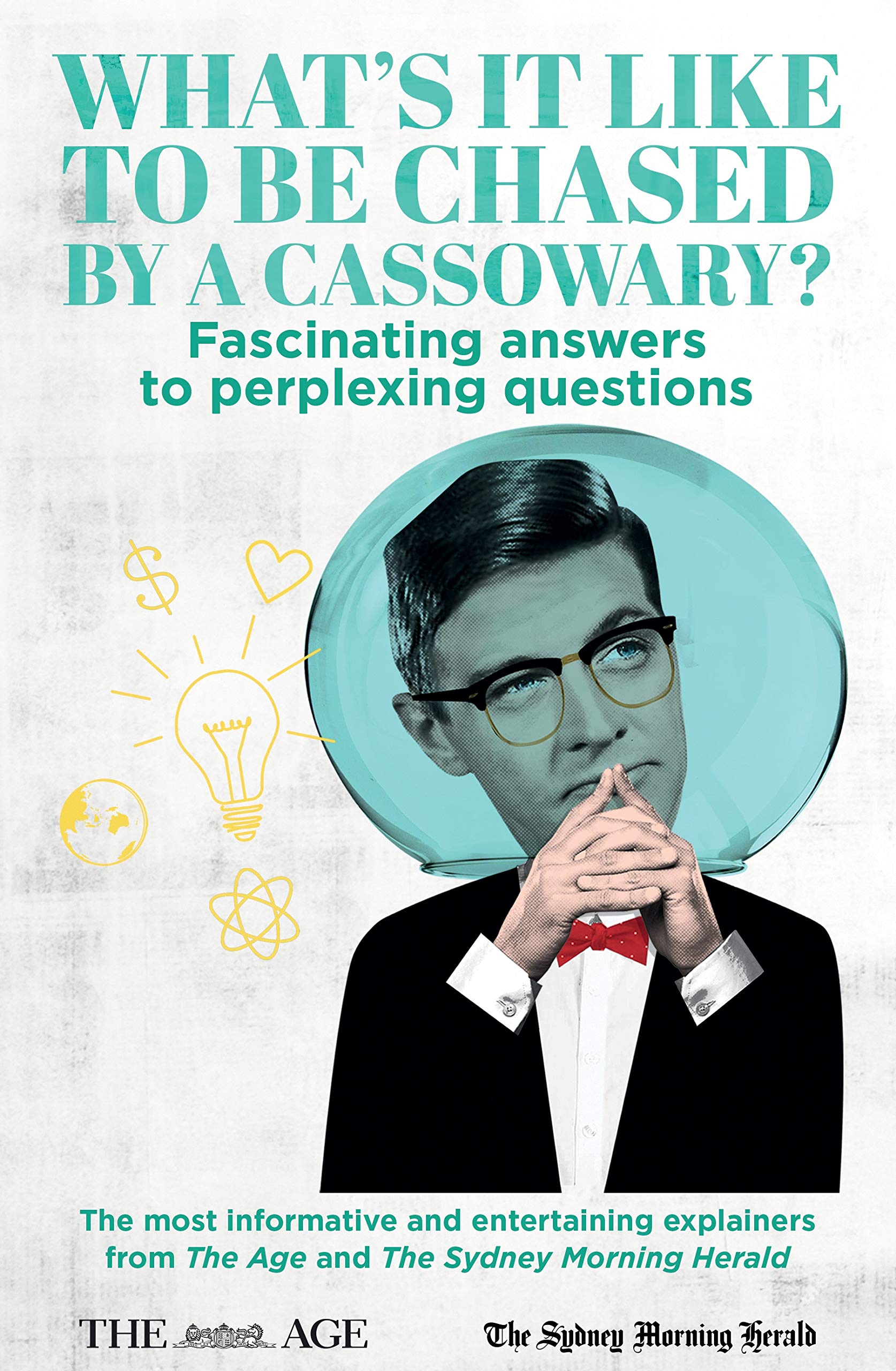 What’s It Like to Be Chased by a Cassowary?: Fascinating Answers to Perplexing Questions: the Most Informative and Entertaining Explainers from the Age and the Sydney Morning Herald Social Sciences