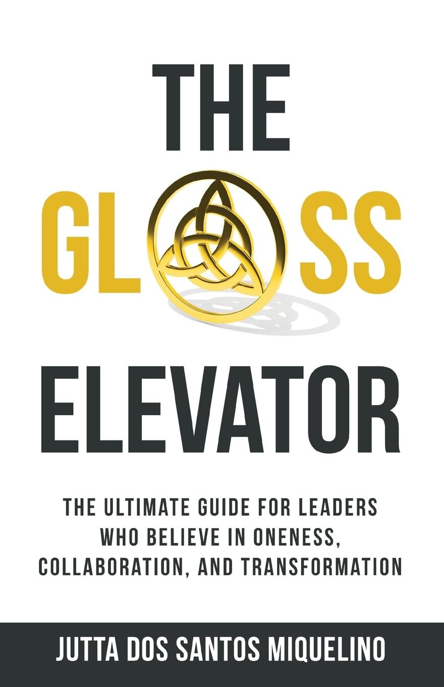 The Glass Elevator: The ultimate guide for leaders who believe in Oneness, Collaboration, and Transformation Business, Finance & Career