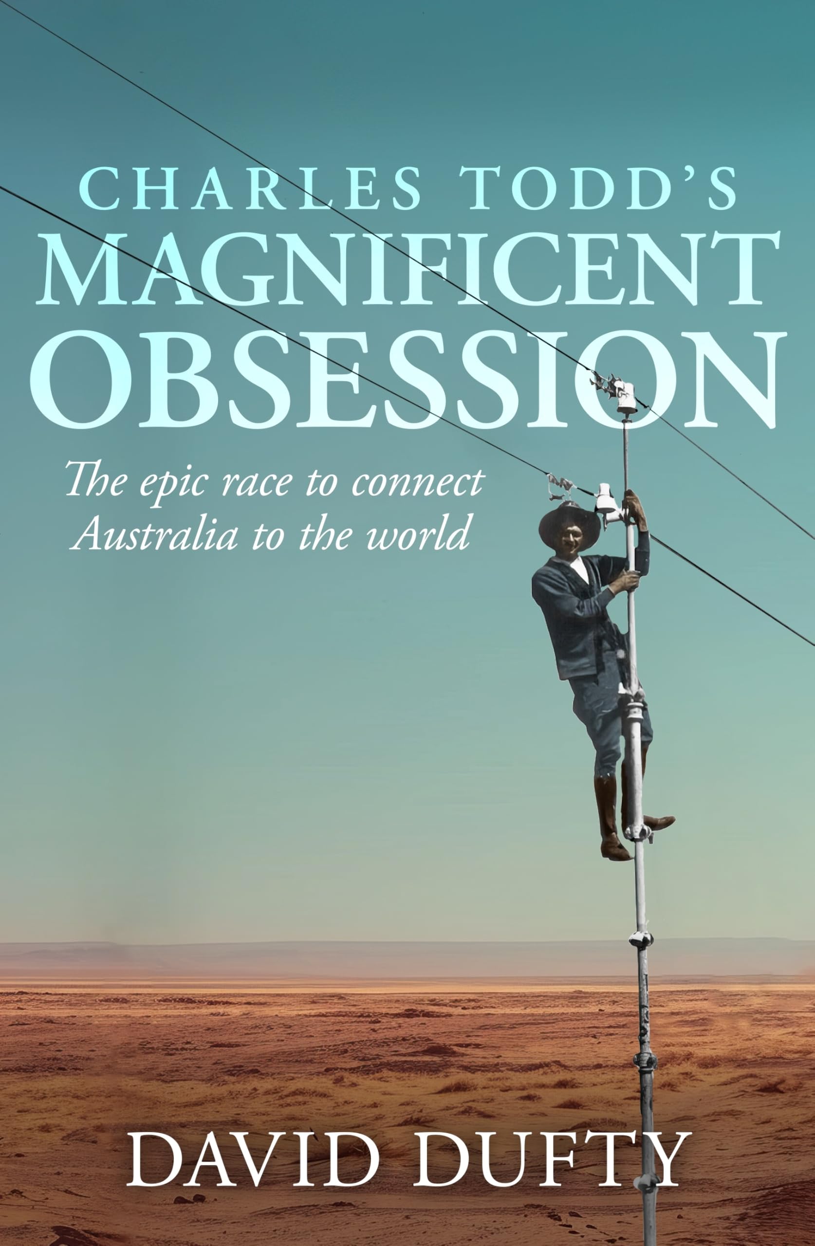 Charles Todd's Magnificent Obsession: The Epic Race to Connect Australia to the World book