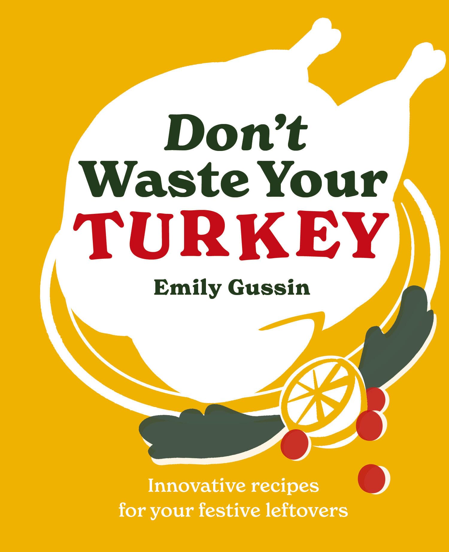 Don't Waste Your Turkey: Innovative Recipes for Your Festive Leftovers book