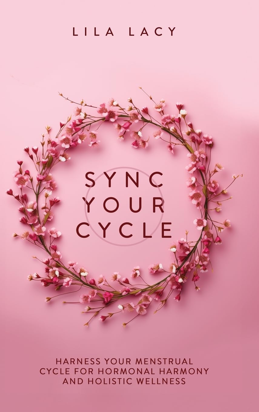 Sync Your Cycle: Harness Your Menstrual Cycle for Hormonal Harmony and Holistic Wellness (Women's Health, Band 1) Medicine