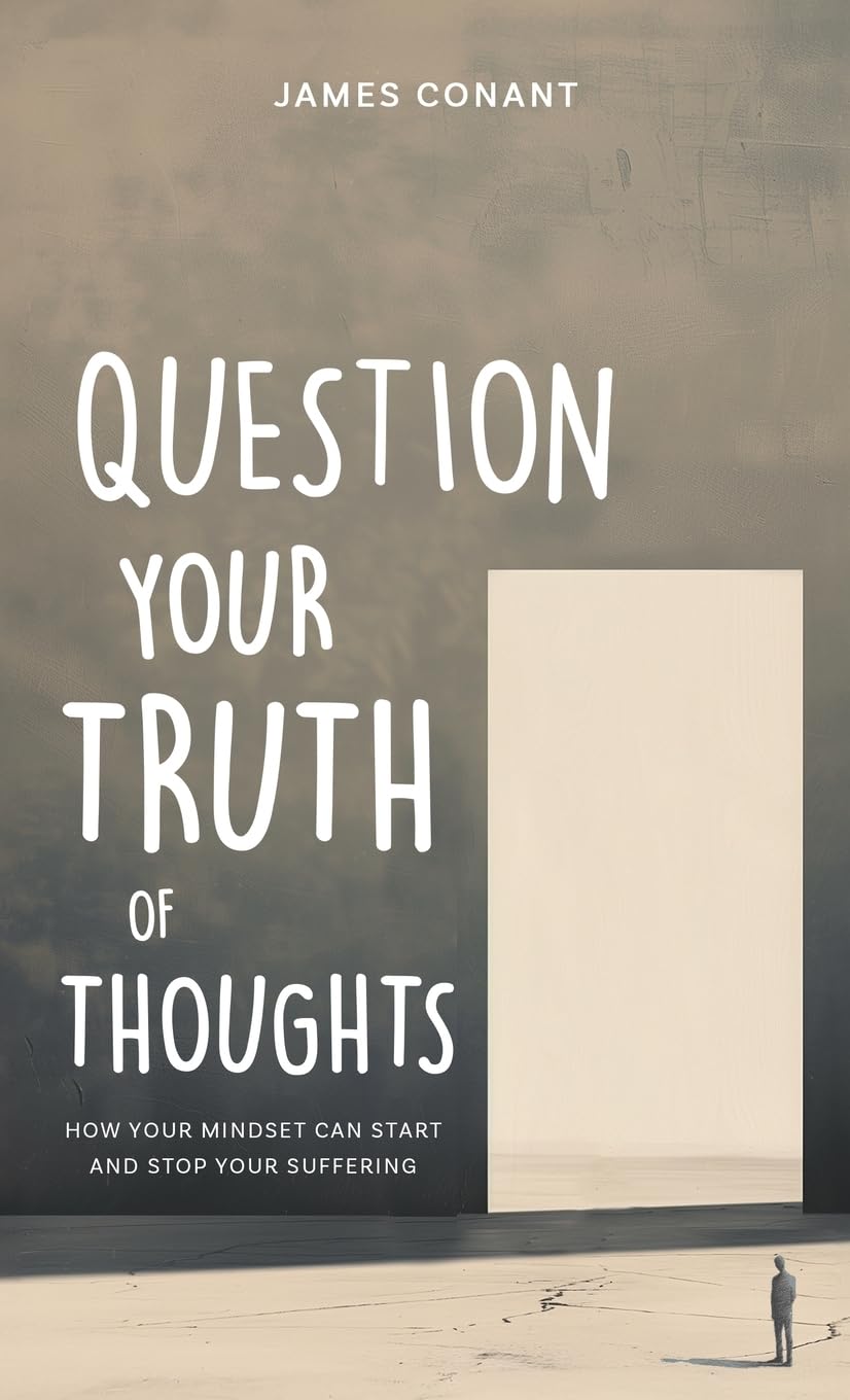 Question Your Truth of Thoughts: How Your Mindset Can Start and Stop Your Suffering book