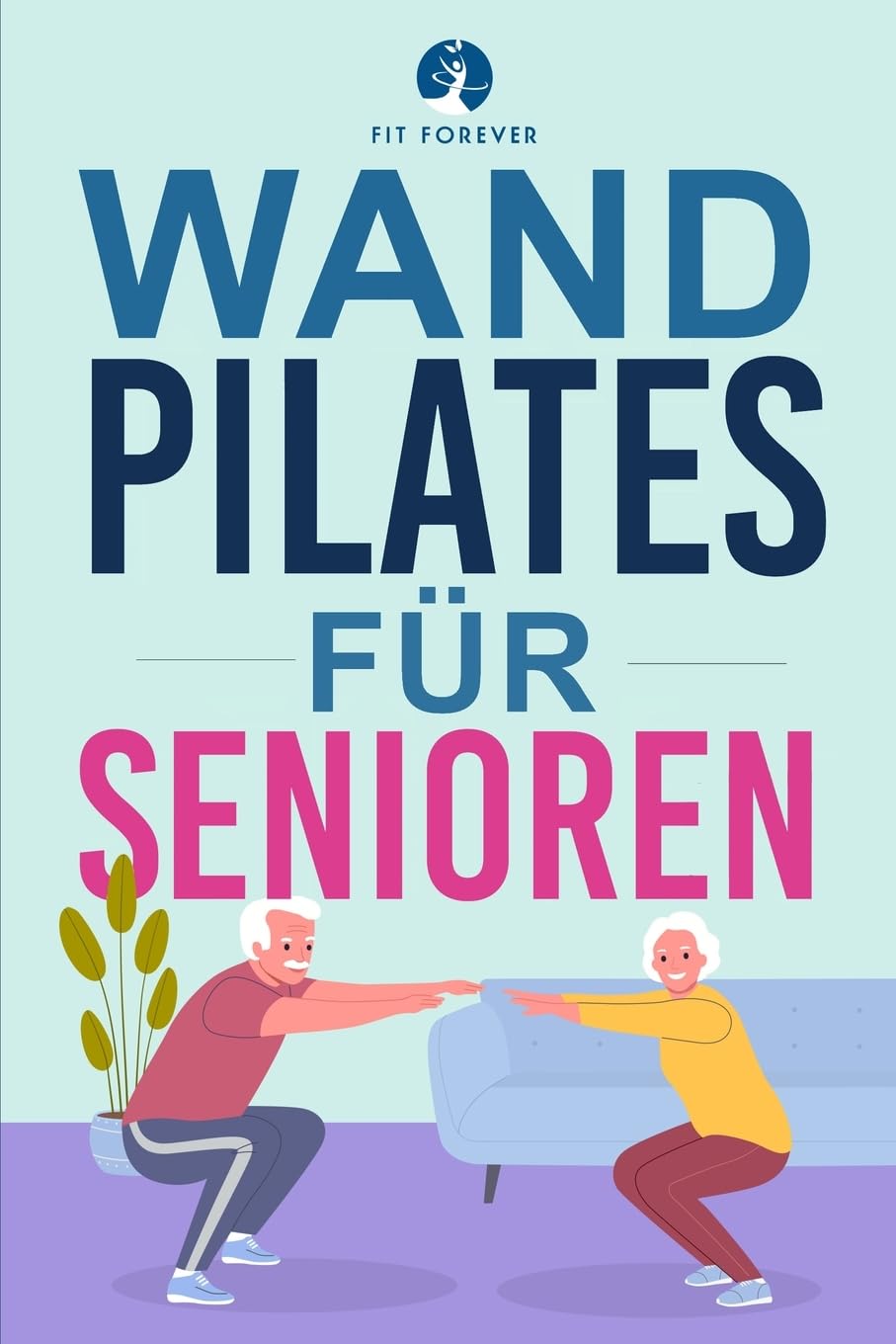 Wand-Pilates für Senioren: Einfache Übungen für zu Hause, die Flexibilität, Beweglichkeit, Haltung und Gleichgewicht verbessern und gleichzeitig eine gesunde Bewegung fördern Health, Nutrition & Fitness