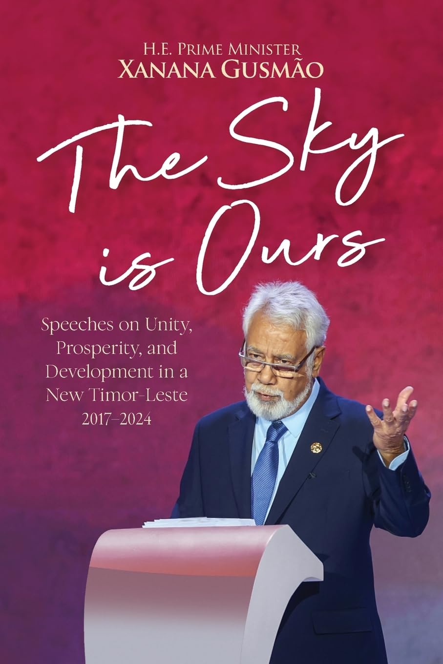 The Sky is Ours: Speeches on Unity, Prosperity, and Development in a New Timor-Leste, 2017-2024: Speeches on Unity, Prosperity, and Development in a ... Development in a New Timor-Leste 2017-2024 book