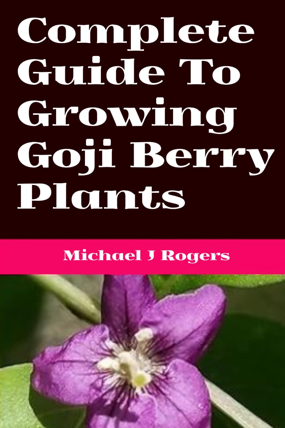 Complete Guide To Growing Goji Berry Plants: Local Growing Information For Sydney Australia, A Complete Guide To Grow Goji Berries At Home. book