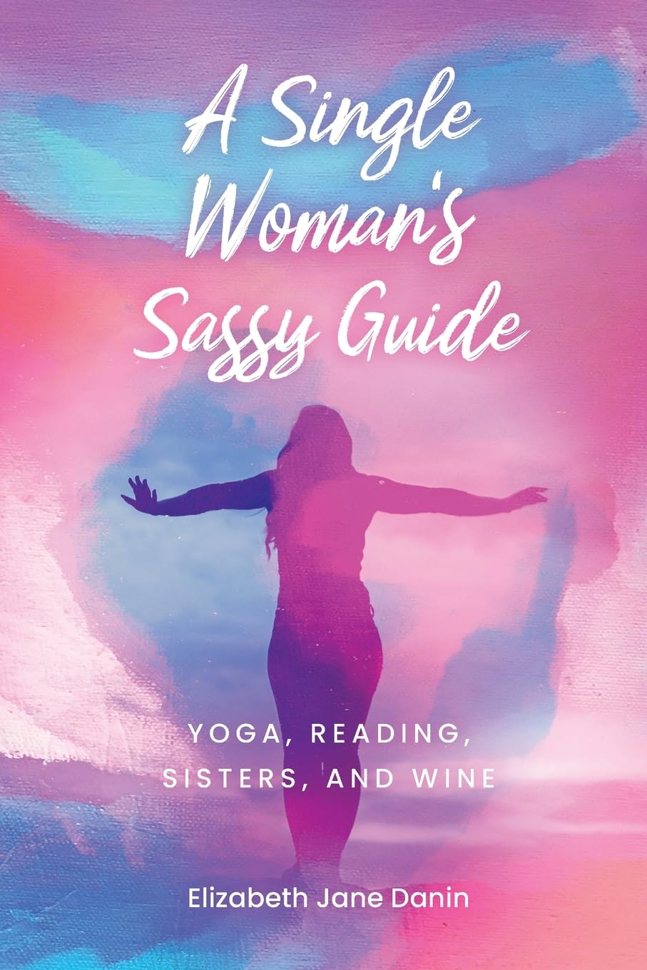 A Single Woman's Sassy Guide: Yoga, Reading, Sisters, and Wine Business, Finance & Career