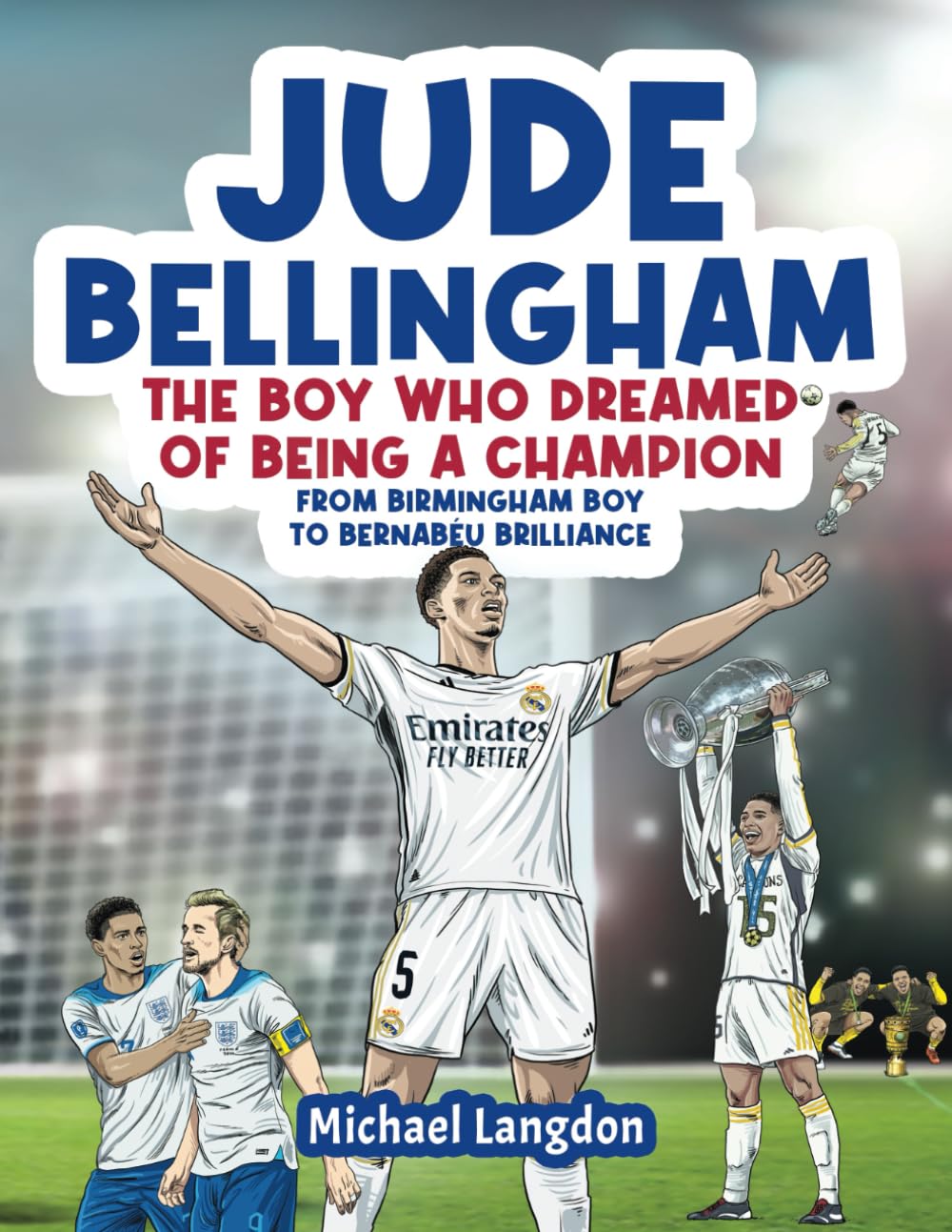 Jude Bellingham - The Boy Who Dreamed Of Being A Champion: From Birmingham Boy To Bernabéu Brilliance Leisure & Fun