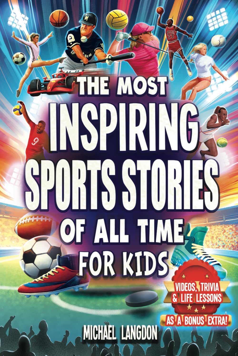 The Most Inspiring Sports Stories Of All Time For Kids!: The Ultimate Sport Book For Kids Ages 8-12 -- With extra Trivia, Videos and Life Lessons Leisure & Fun