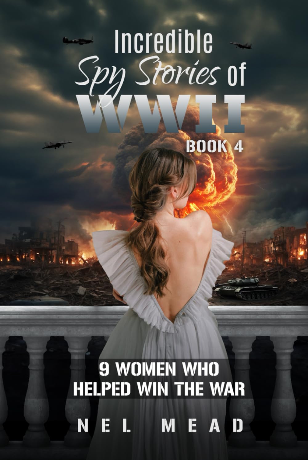 Incredible Spy Stories of WWII - Book 4: 9 Women who Helped win the War book