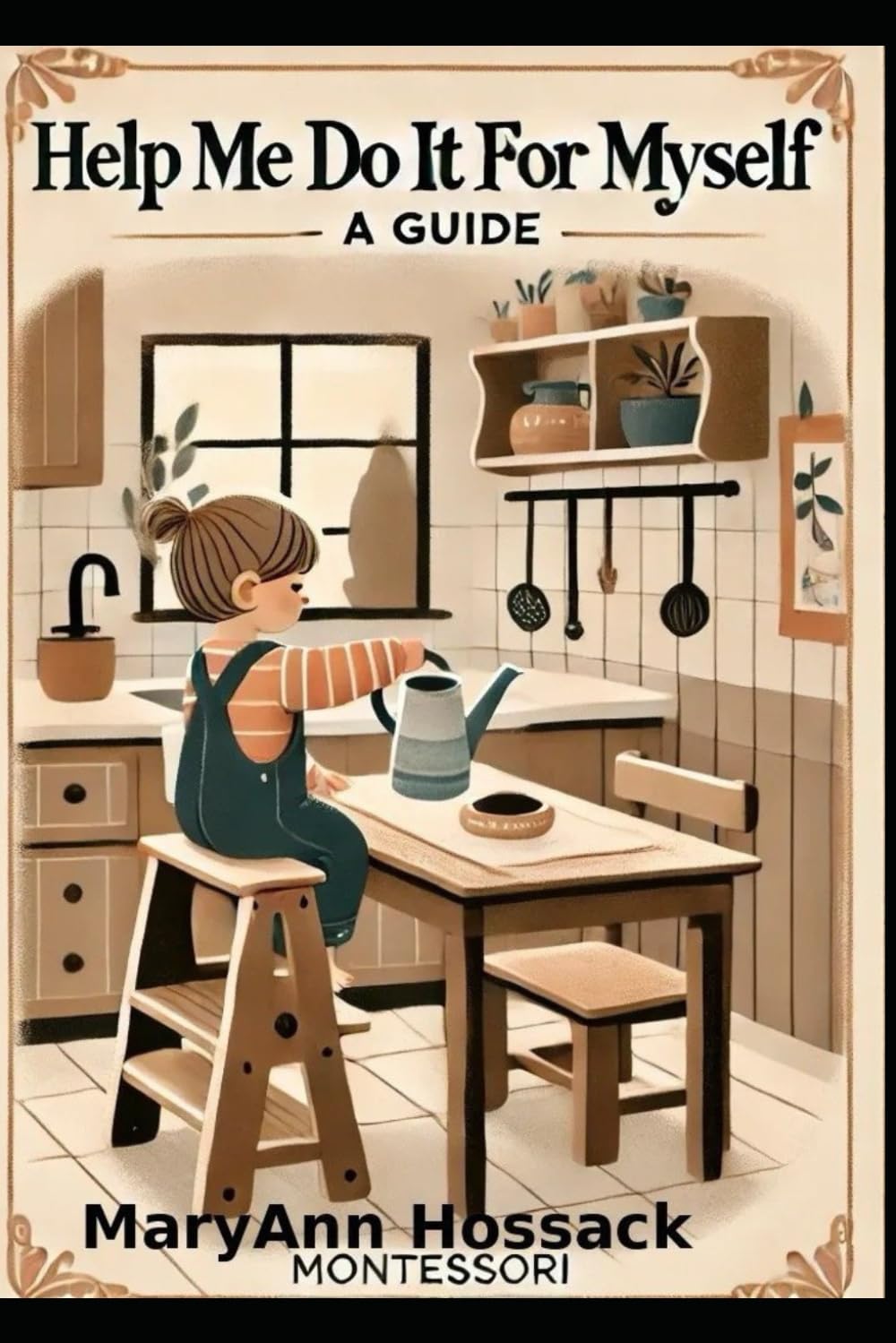 Help Me Do It Myself: A Montessori guide for parents of young children book