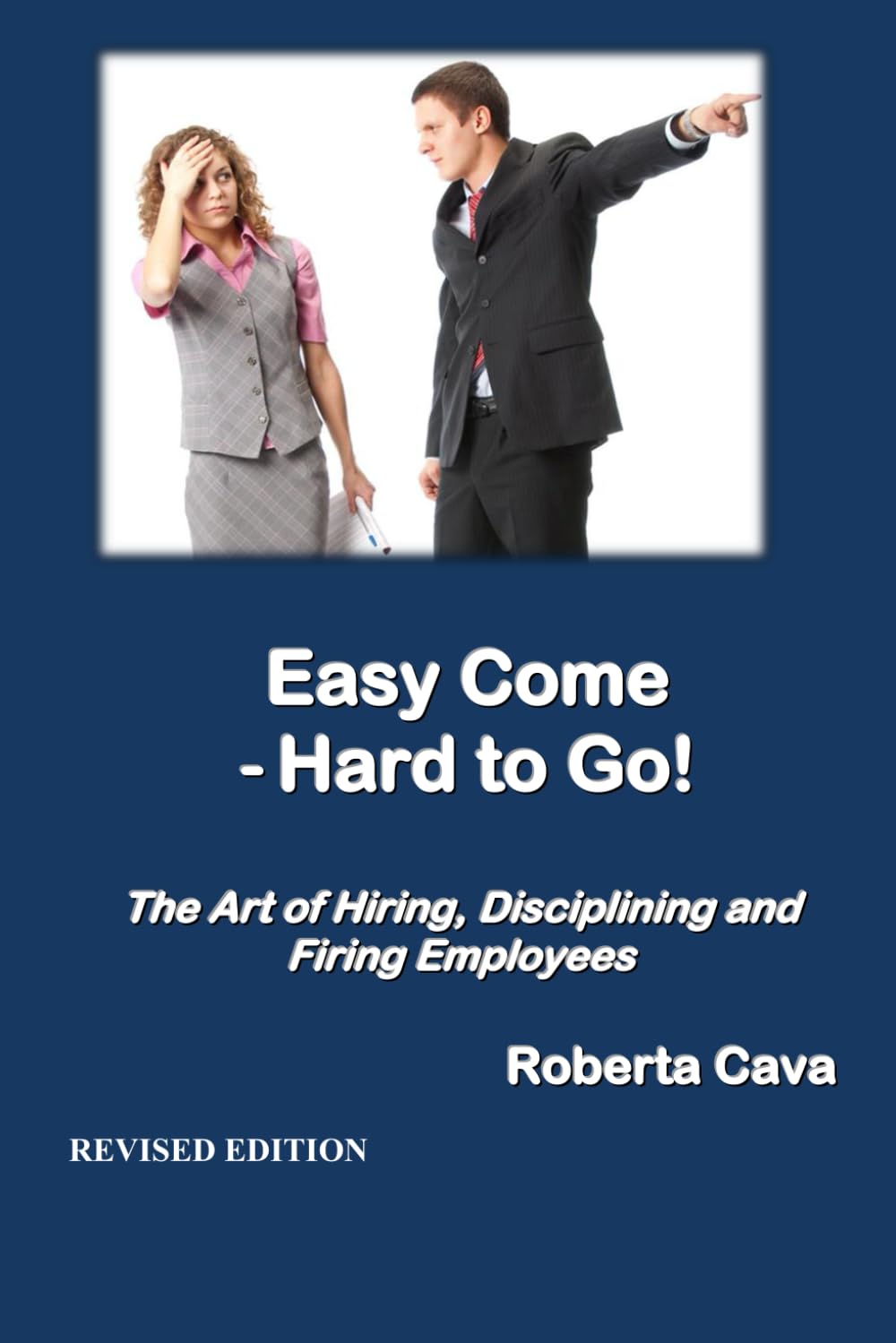 Easy Come - Hard to Go!: The Art of Hiring, Disciplining and Firing Employees book