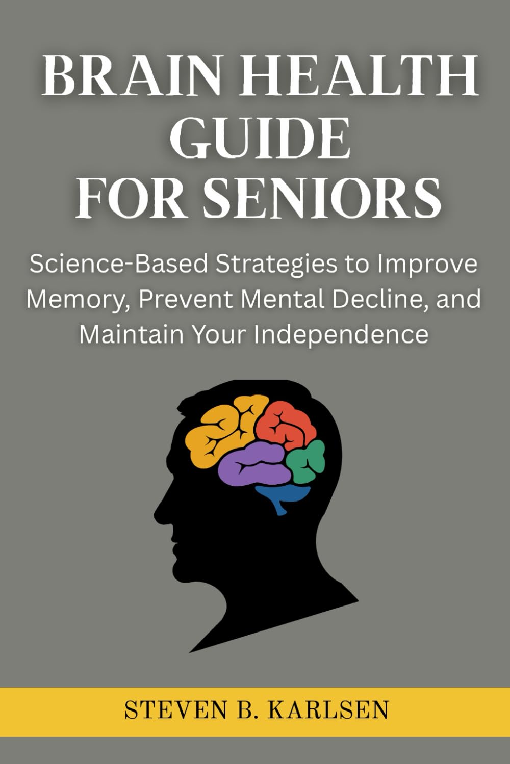 Brain Health Guide for Seniors: Science-Based Strategies to Improve Memory, Prevent Mental Decline, and Maintain Your Independence book