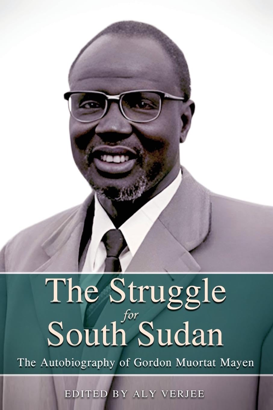 THE STRUGGLE FOR SOUTH SUDAN The Autobiography of Gordon Muortat Mayen Memories