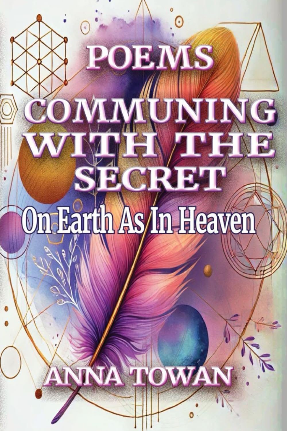 Poems Communing With The Secret: On Earth As In Heaven Poetry