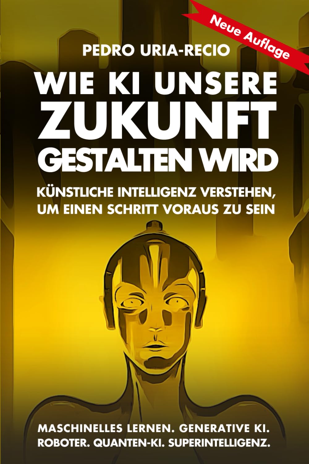 Wie KI unsere Zukunft gestalten wird: Künstliche Intelligenz verstehen, um einen Schritt voraus zu sein. Maschinelles Lernen. Generative KI. Roboter. Quanten-KI. Superintelligenz. (Future of AI) Computer Science