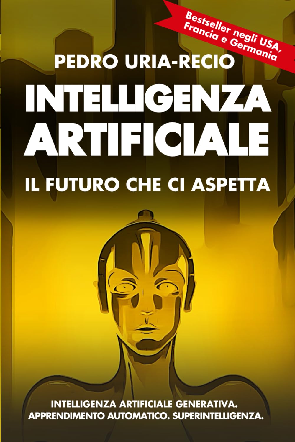 Intelligenza Artificiale: il Futuro che Ci Aspetta: Apprendimento Automatico. IA Generativa. Robot. IA Quantistica. Superintelligenza. Computer Science