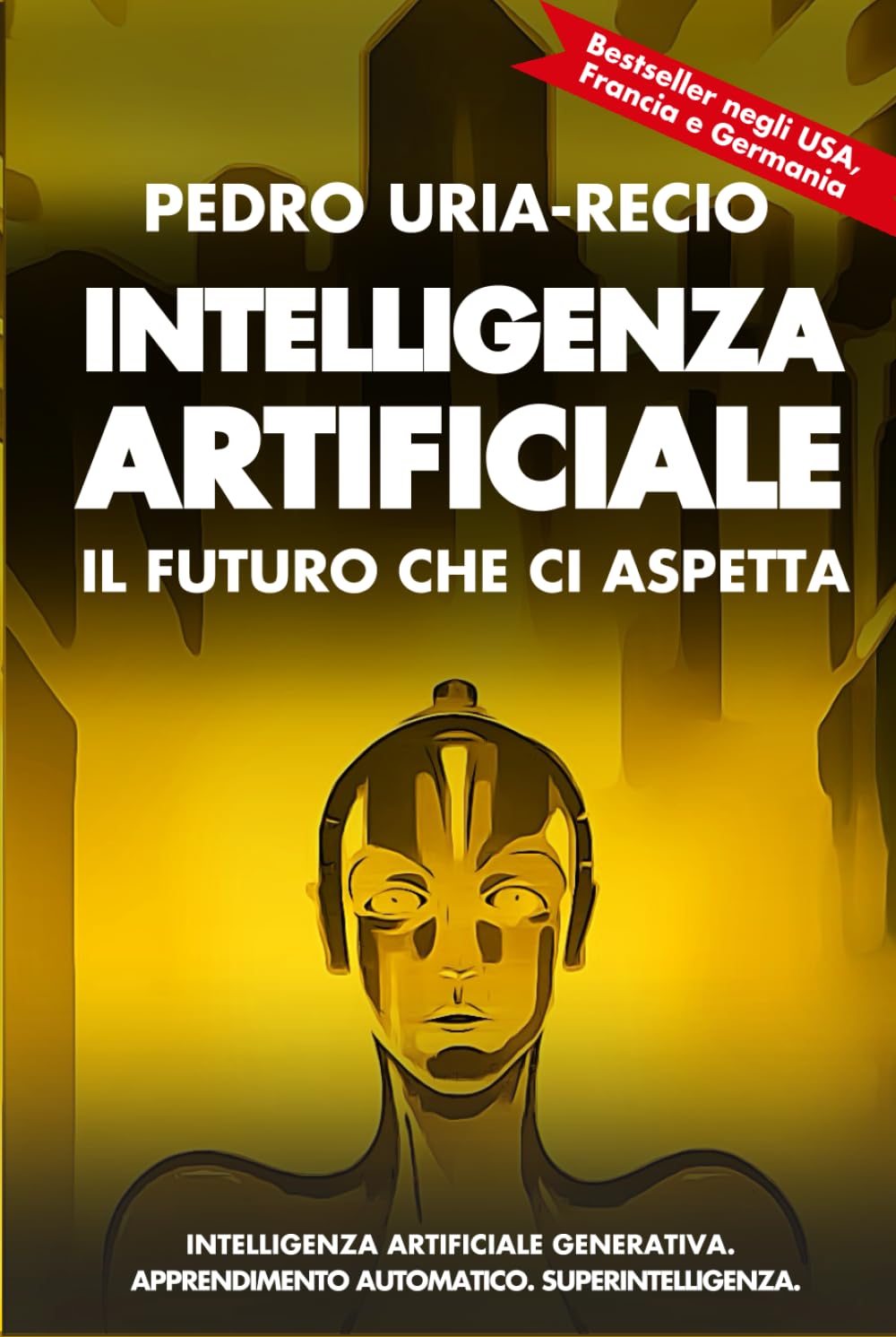 Intelligenza Artificiale: il Futuro che Ci Aspetta: Apprendimento Automatico. IA Generativa. Robot. IA Quantistica. Superintelligenza. Computer Science