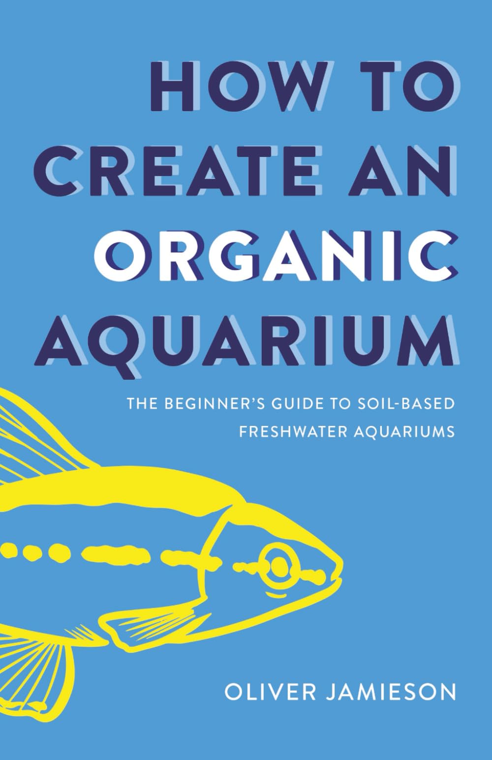 How to Create an Organic Aquarium: The Beginner’s Guide to Soil-Based Freshwater Aquariums Geology & Geography