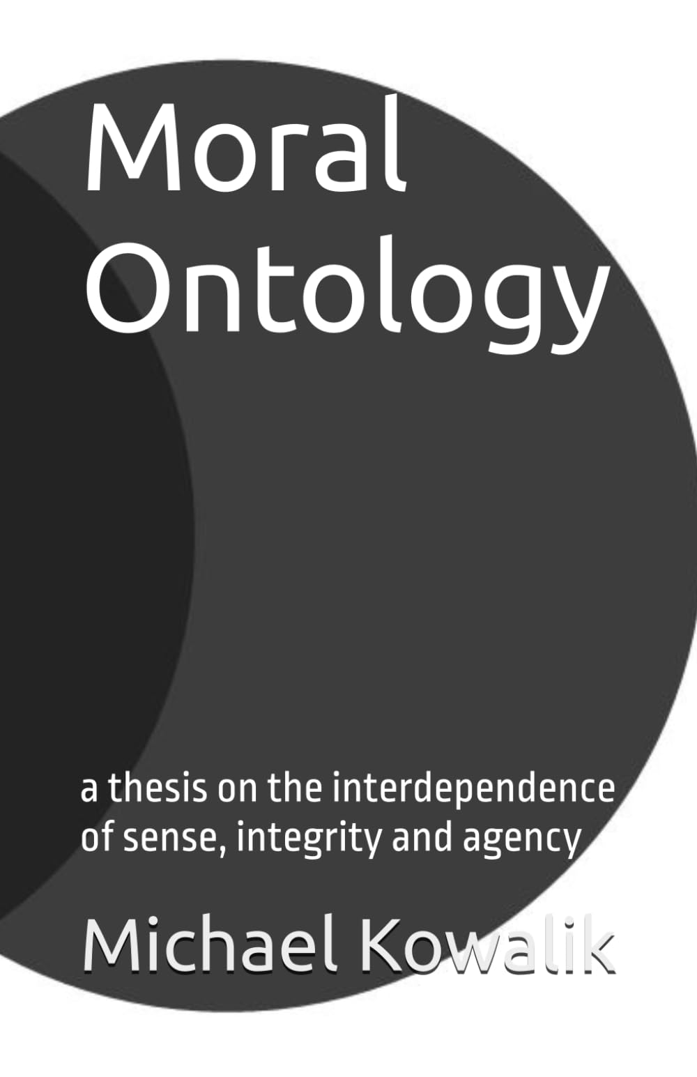Moral Ontology: a thesis on the interdependence of sense, integrity and agency book