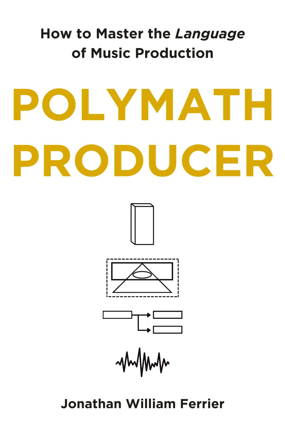 Polymath Producer: How to Master the Language of Music Production book