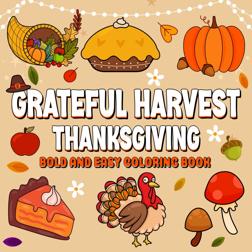 Grateful Harvest: Thanksgiving Coloring Book for Grown-Ups and Kids, Bold and Easy Designs for Relaxation Featuring Turkeys, Pumpkins, Festive Foods, and Joyful Celebrations (Bold & Easy Coloring) book