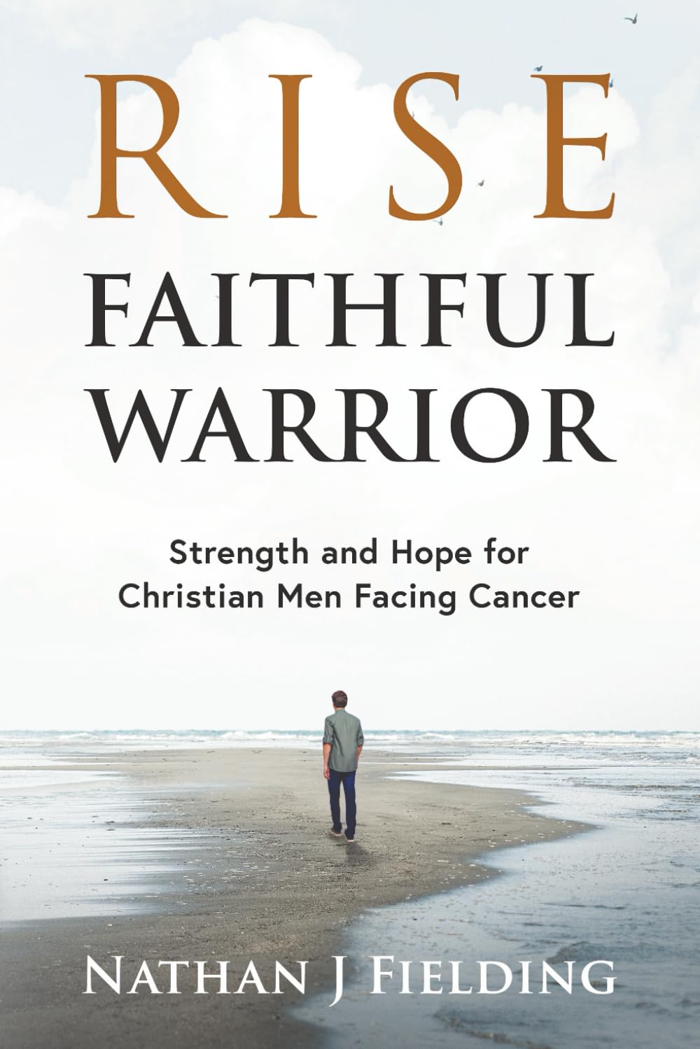Rise Faithful Warrior: Strength and Hope for Christian Men Facing Cancer book