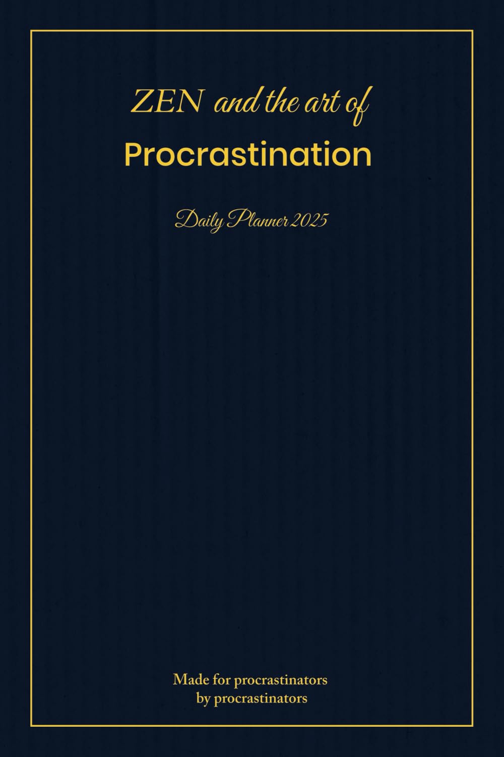 ZEN and the Art of Procrastination Daily Organiser 2025: Weekly daily monthly planner book