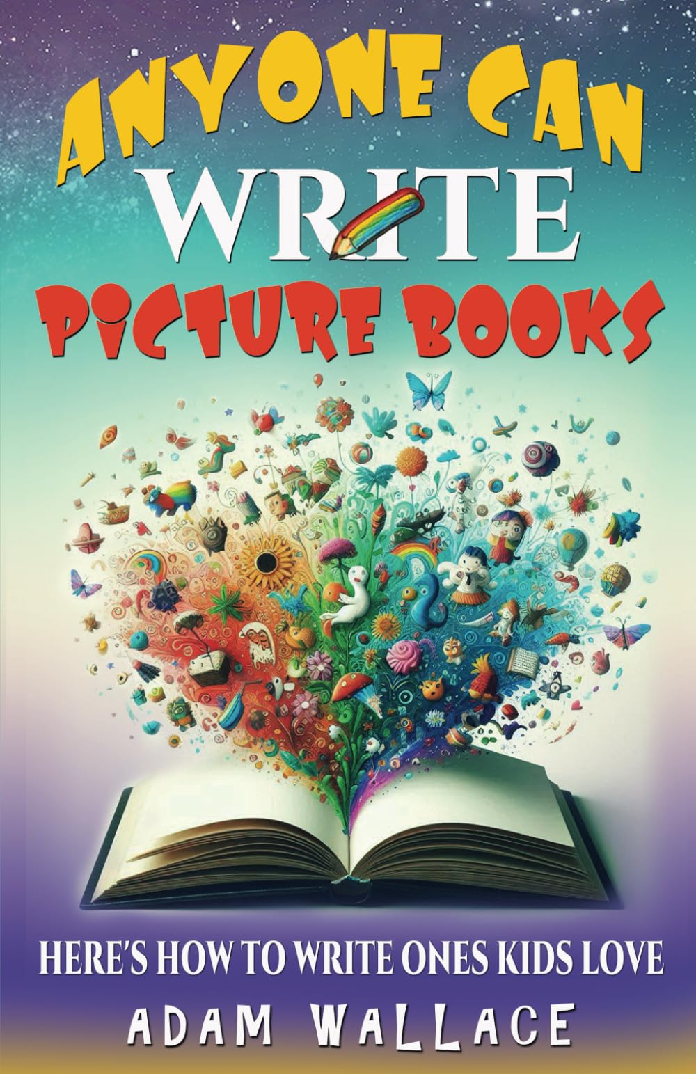 ANYONE CAN WRITE PICTURE BOOKS: Here's How to Write Ones Kids LOVE! Learning & Reference