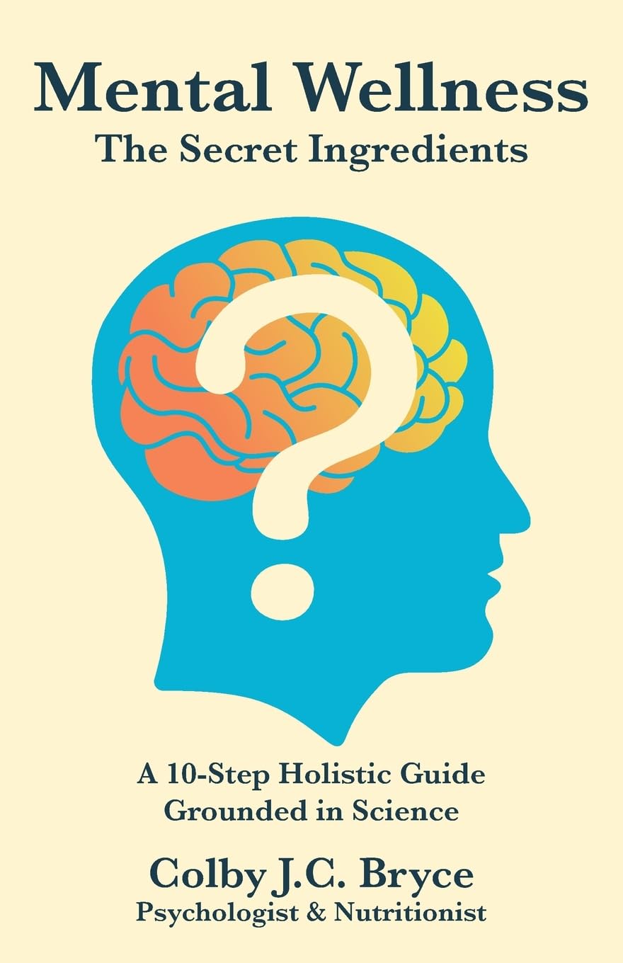 Mental Wellness The Secret Ingredients: A 10-Step Holistic Guide Grounded in Science book