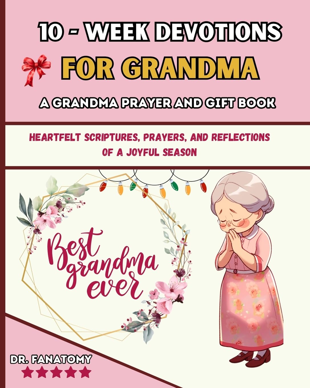 10 Week Devotions For Grandma: Heartfelt Scriptures, Prayers, and Reflections of a Joyful Season book