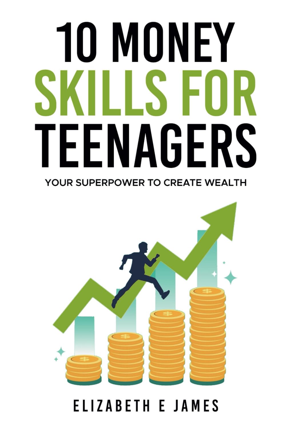 10 MONEY SKILLS FOR TEENAGERS: YOUR SUPERPOWER TO CREATE WEALTH book