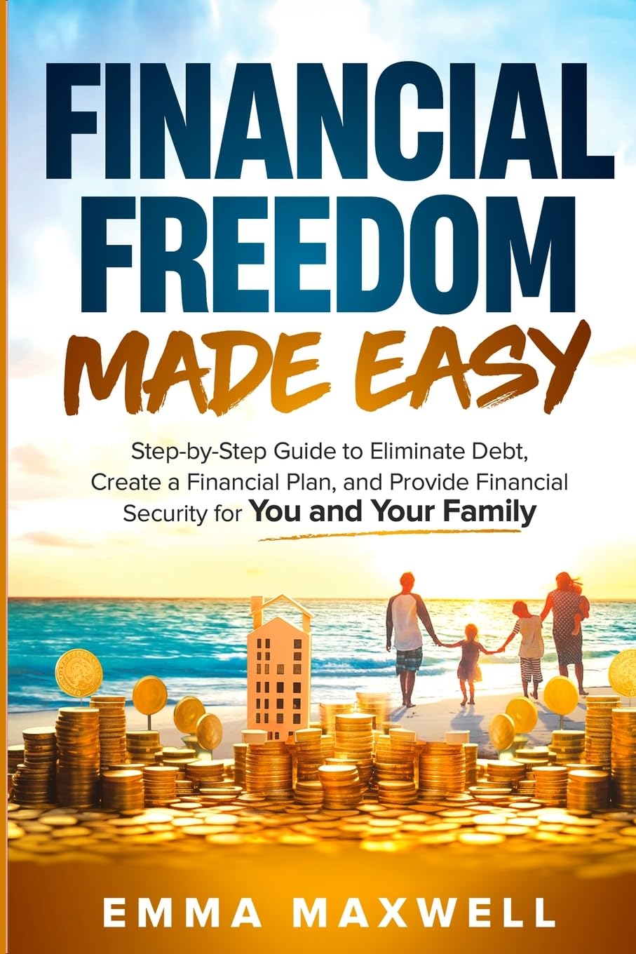 Financial Freedom Made Easy: Step-by-Step Guide to Eliminate Debt, Create a Financial Plan and Provide Security for you and your Family book