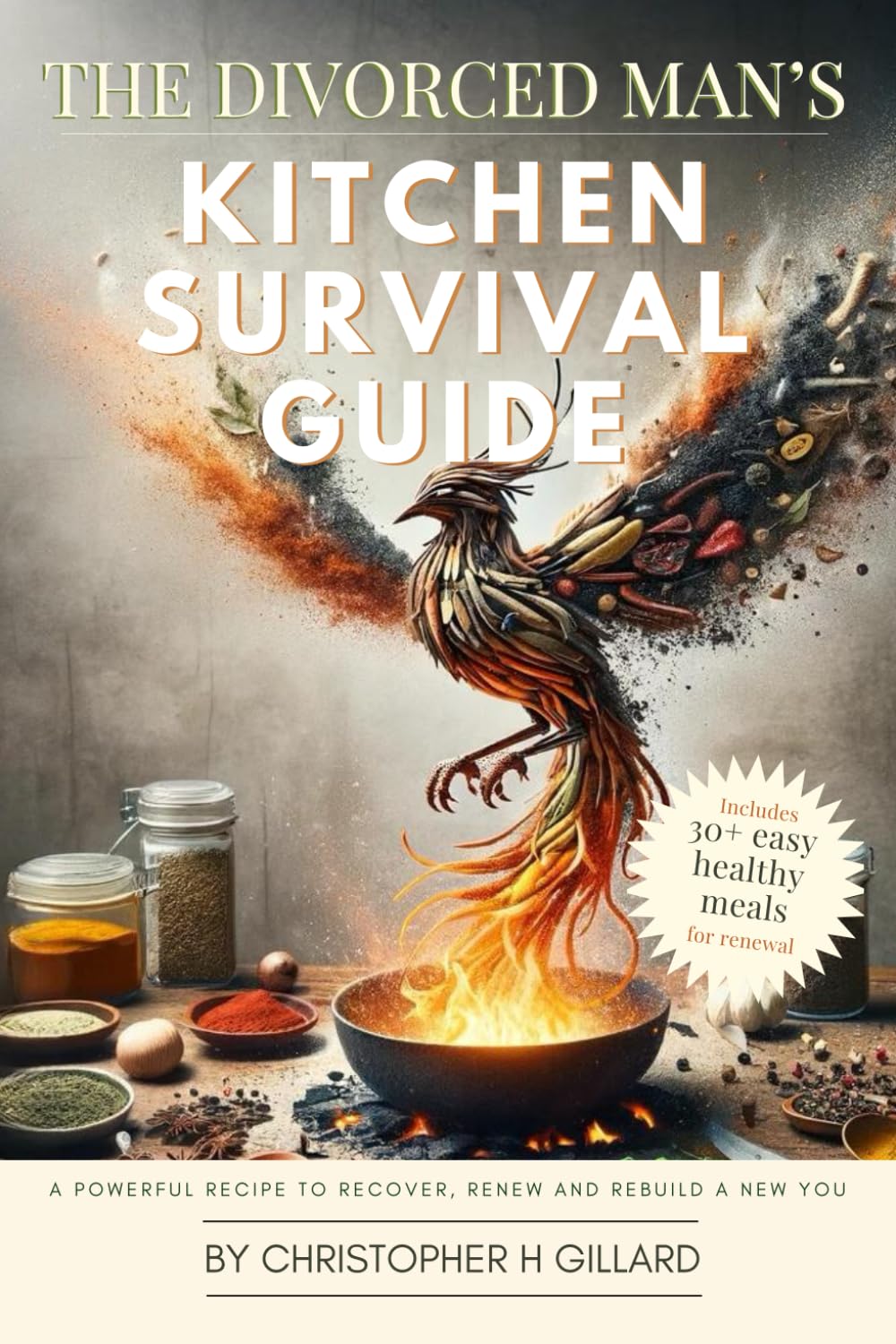 The Divorced Man's Kitchen Survival Guide: A Powerful Recipe to Recover, Renew and Rebuild a New You book