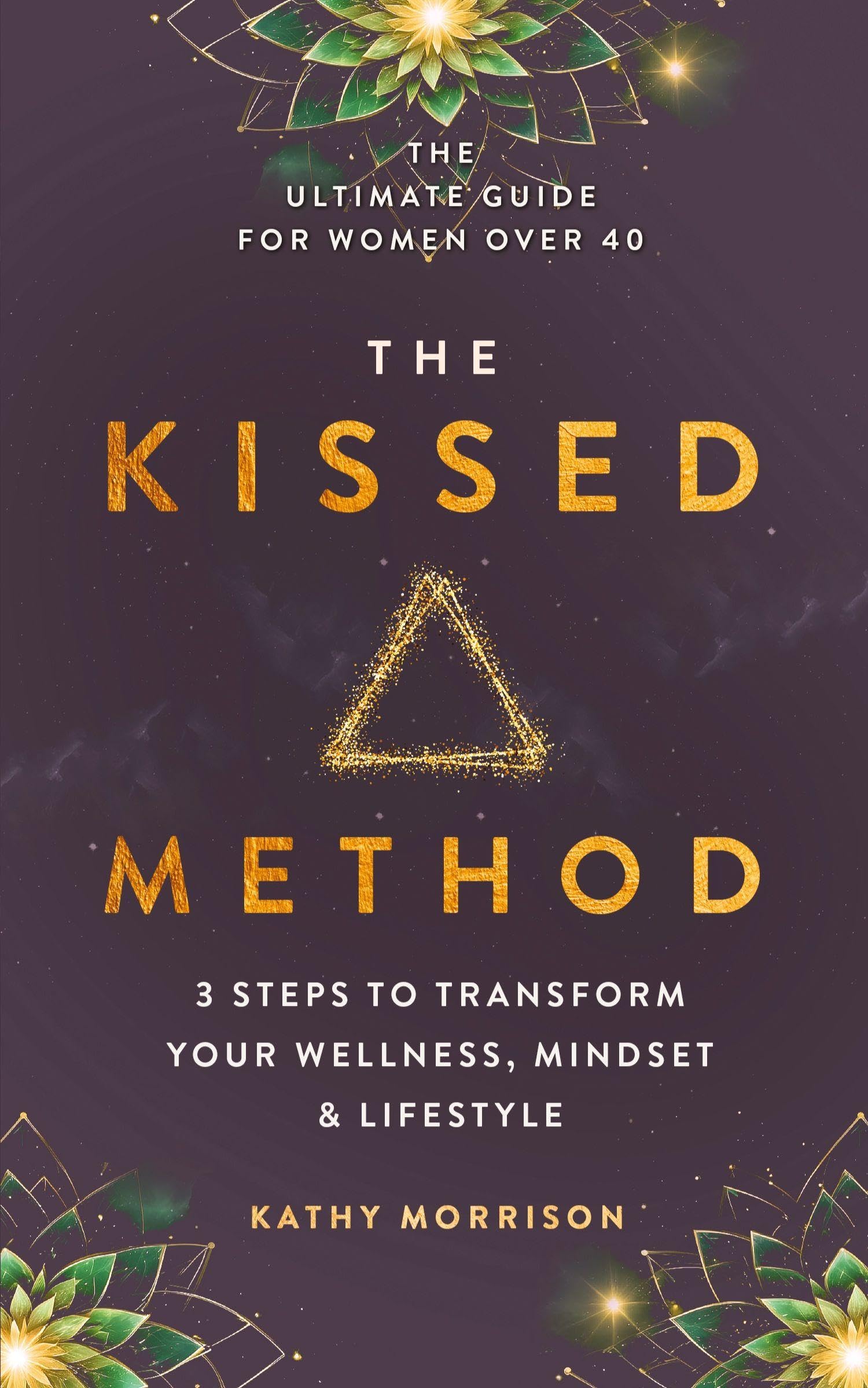 The Kissed Method: 3 Steps To Transform Your Wellness, Mindset & Lifestyle: The Ultimate Guide For Women Over 40 book