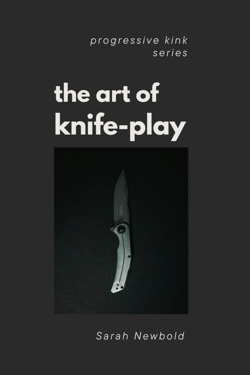 The Art of Knife Play: A Guide to Safety, Consent & Introductory Techniques (The Progressive Kink Series) Health, Nutrition & Fitness