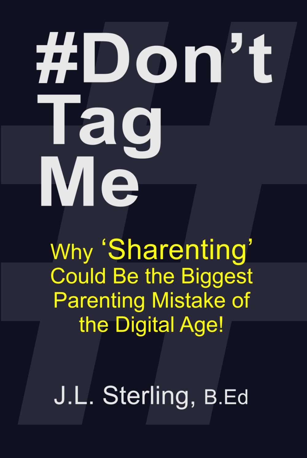 #Don't Tag Me: Why Sharenting Could Be the Biggest Parenting Mistake of the Digital Age! Social Media Posting and the Digital Footprint You Leave Behind book