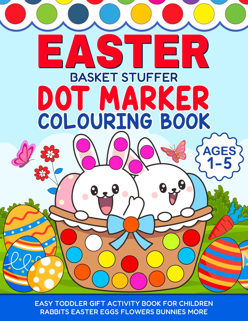 EASTER BASKET STUFFER DOT MARKER COLOURING BOOK AGES 1-5: EASY TODDLER GIFT ACTIVITY BOOK FOR PRESCHOOL CHILDREN RABBITS EASTER EGGS FLOWERS BUNNIES MORE book