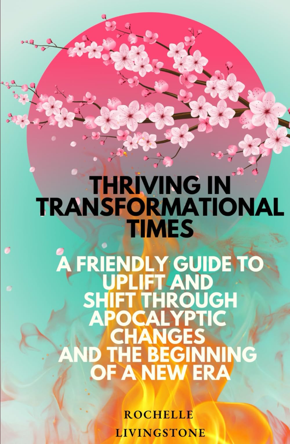 Thriving in Transformational Times: A Friendly Guide to Uplift and Shift Through Apocalyptic Changes and the Beginning of a New Era book
