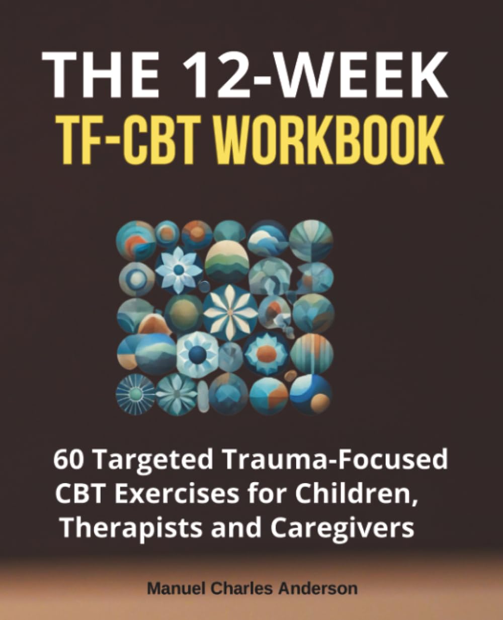 The 12-Week TF-CBT Workbook: 60 Targeted Trauma-Focused CBT Exercises for Children, Therapists and Caregivers Medicine