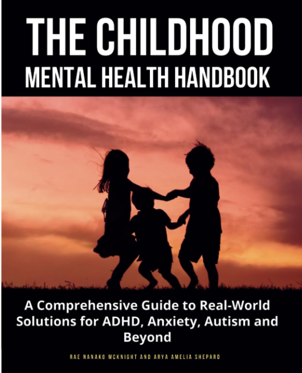 The Childhood Mental Health Handbook: A Comprehensive Guide to Real-World Solutions for ADHD, Anxiety, Autism and Beyond book