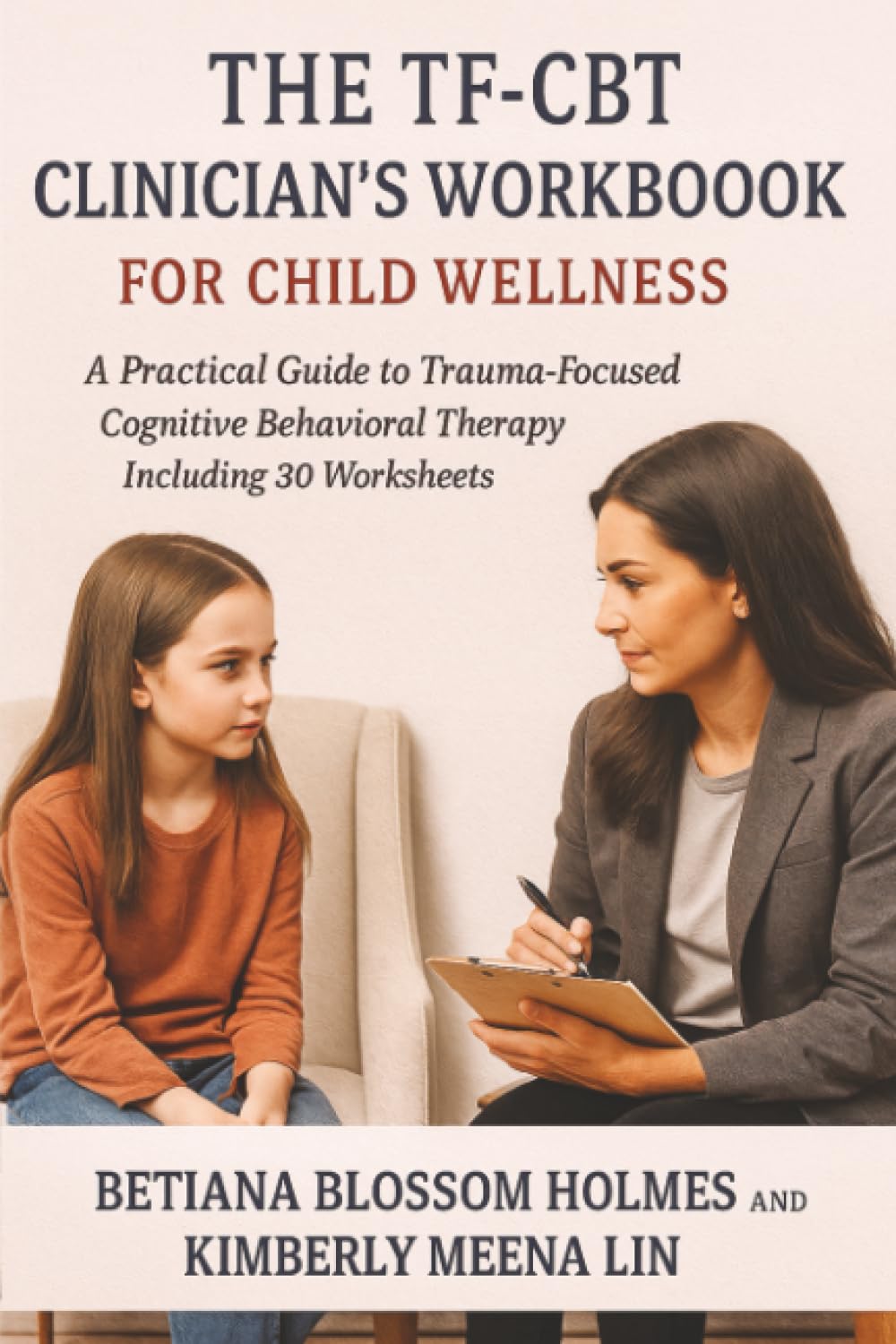 The TF-CBT Clinician's Workbook for Child Wellness: A Practical Guide to Trauma-Focused Cognitive Behavioral Therapy Including 30 Worksheets book
