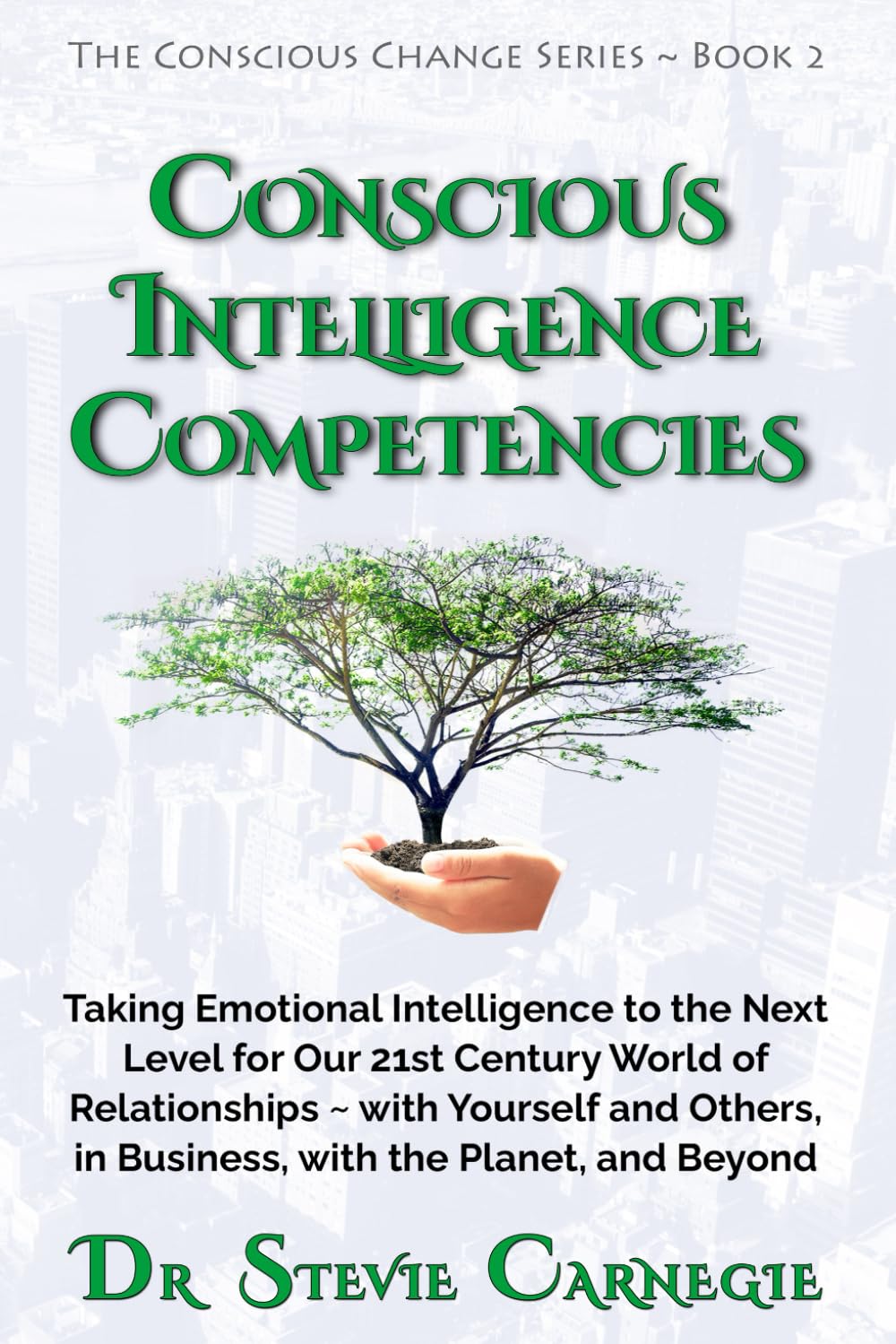 Conscious Intelligence Competencies: Taking Emotional Intelligence to the Next Level for Our 21st Century World of Relationships ~ with Yourself and Others, in Business, with the Planet, and Beyond book