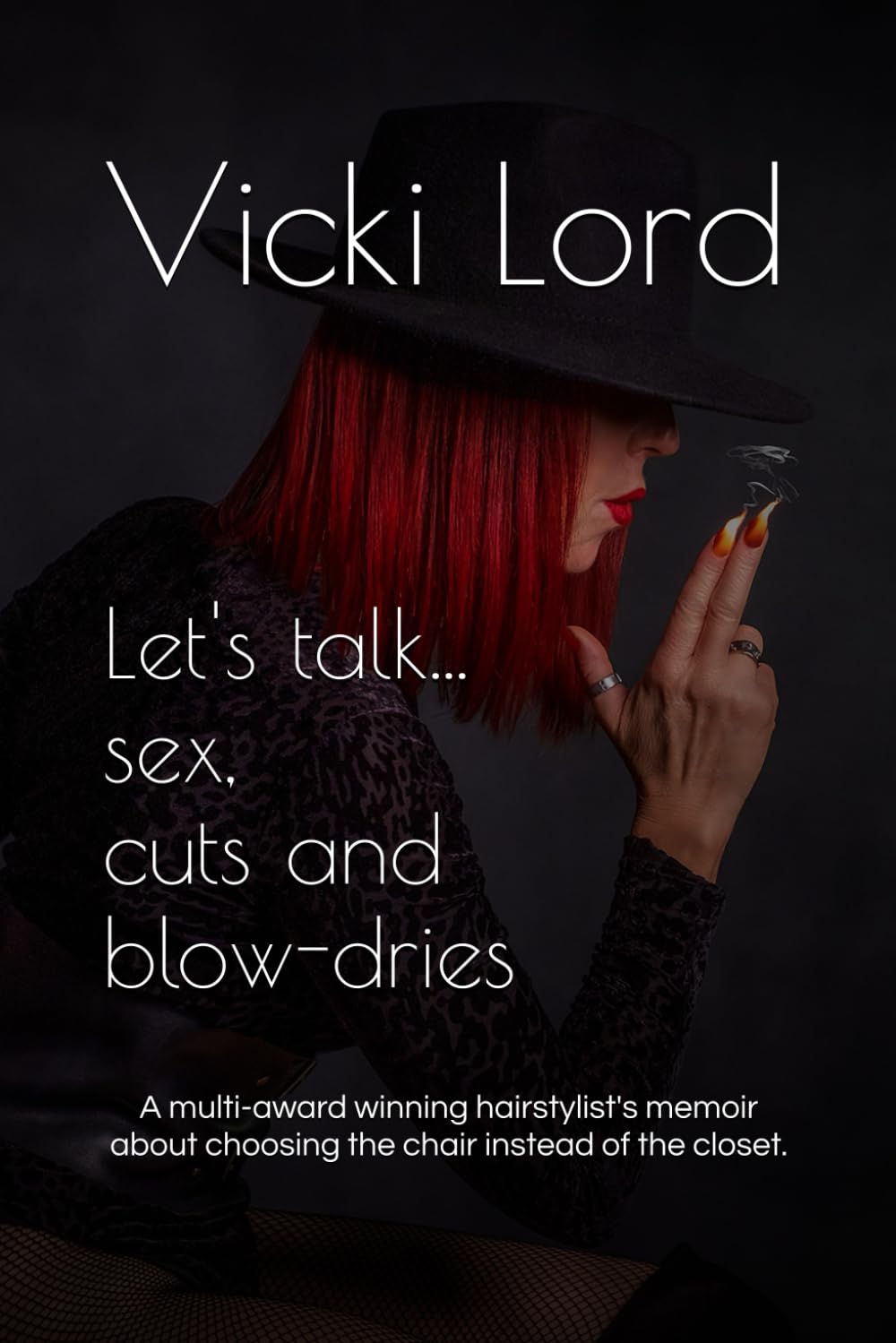 Let's talk... sex, cuts and blow-dries: A multi-award winning hairstylist's memoir about choosing the chair instead of the closet. book